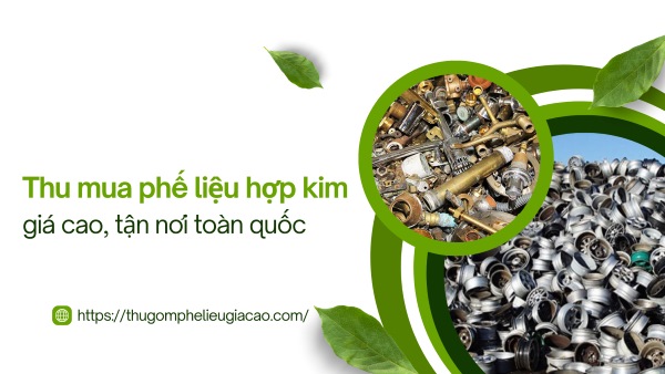 Thu mua phế liệu hợp kim giá cao, tận nơi toàn quốc